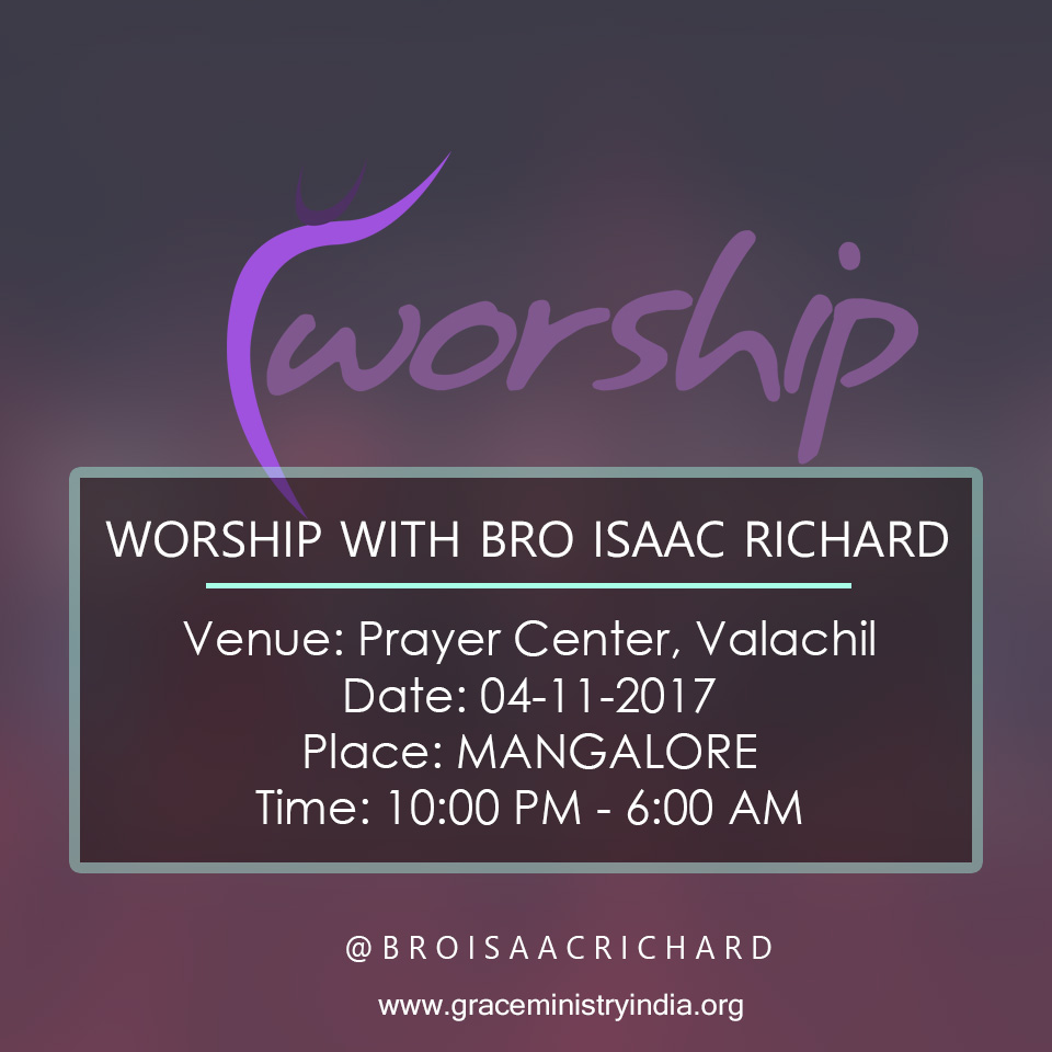 Bro Isaac Richard to lead worship at Night Vigil organised by Grace Ministry at Prayer center, Valachil in Mangalore on November 04, 2017. We have lots of opportunities for you to join in worship with us.